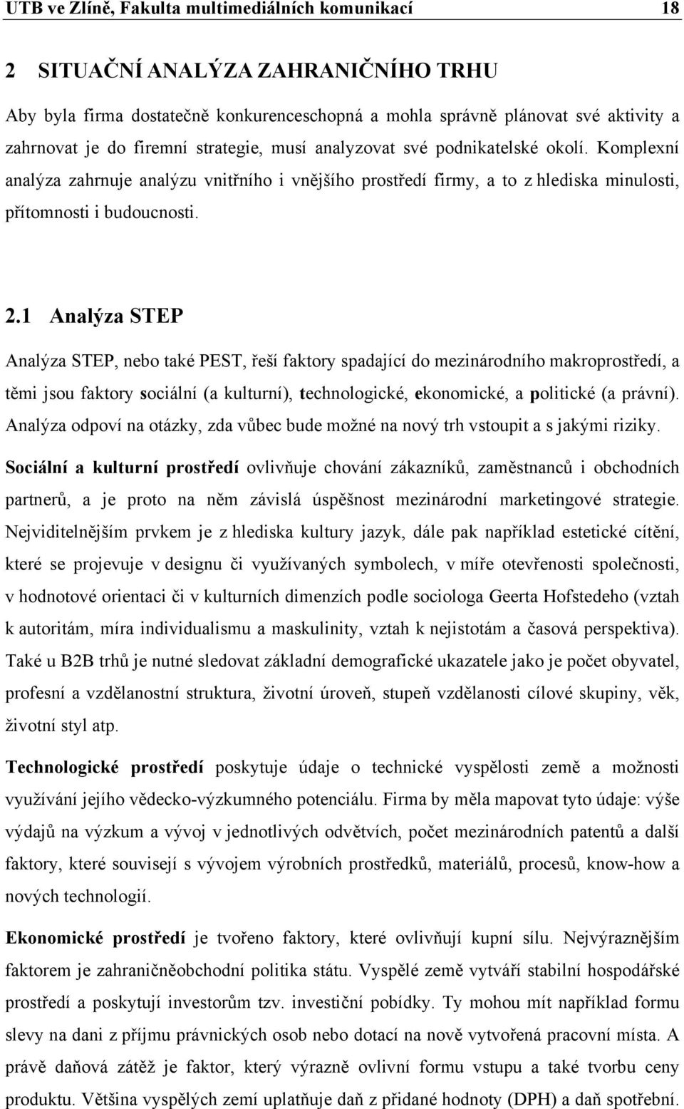 1 Analýza STEP Analýza STEP, nebo také PEST, řeší faktory spadající do mezinárodního makroprostředí, a těmi jsou faktory sociální (a kulturní), technologické, ekonomické, a politické (a právní).