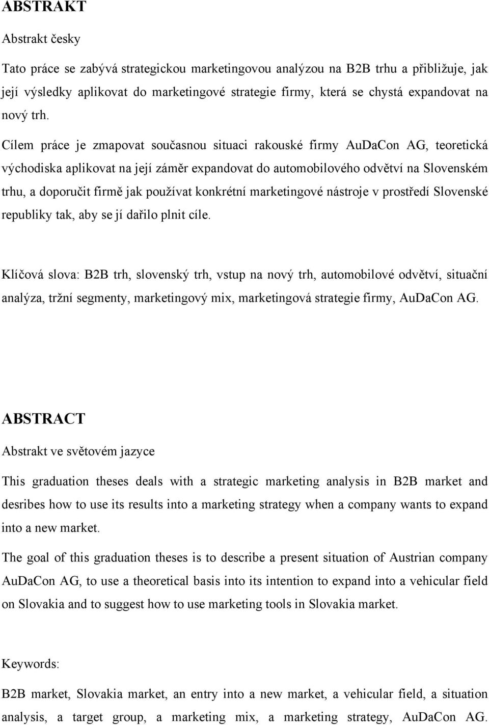 Cílem práce je zmapovat současnou situaci rakouské firmy AuDaCon AG, teoretická východiska aplikovat na její záměr expandovat do automobilového odvětví na Slovenském trhu, a doporučit firmě jak