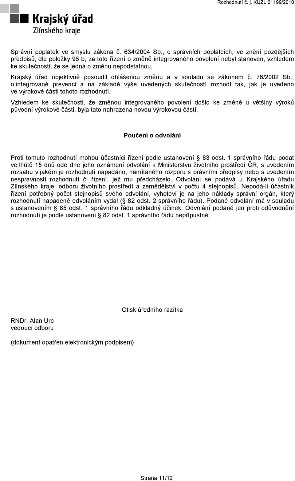 Krajský úřad objektivně posoudil ohlášenou změnu a v souladu se zákonem č. 76/2002 Sb.