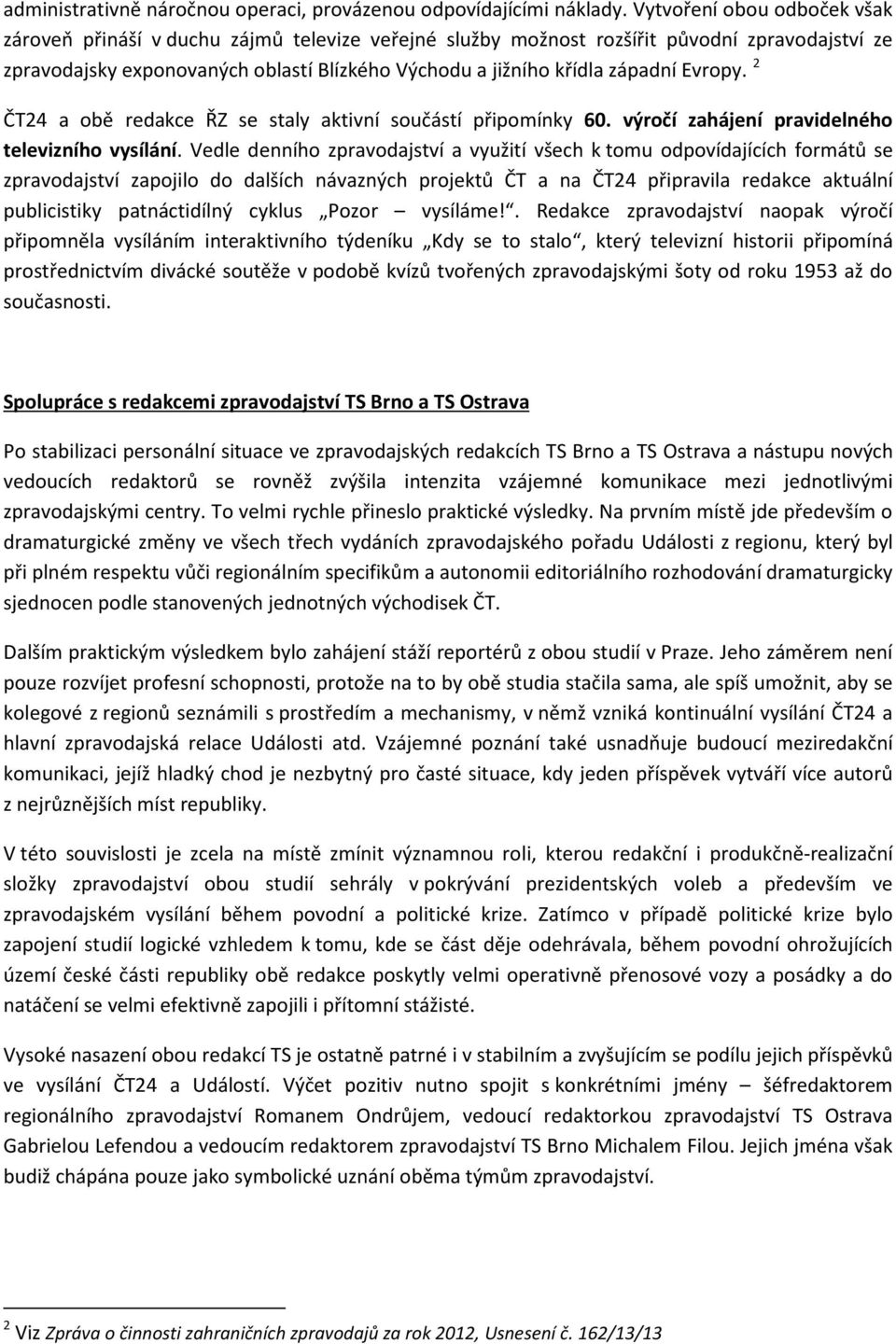 Evropy. 2 ČT24 a obě redakce ŘZ se staly aktivní součástí připomínky 60. výročí zahájení pravidelného televizního vysílání.