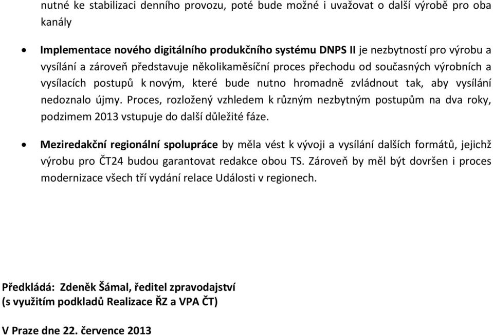 Proces, rozložený vzhledem k různým nezbytným postupům na dva roky, podzimem 2013 vstupuje do další důležité fáze.