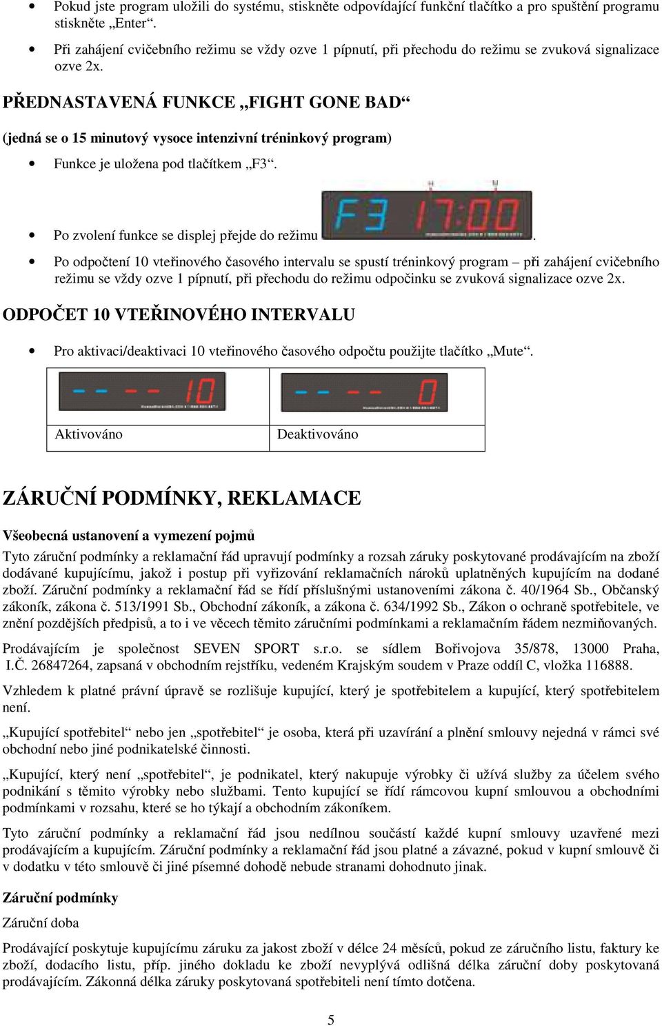 PŘEDNASTAVENÁ FUNKCE FIGHT GONE BAD (jedná se o 15 minutový vysoce intenzivní tréninkový program) Funkce je uložena pod tlačítkem F3. Po zvolení funkce se displej přejde do režimu.