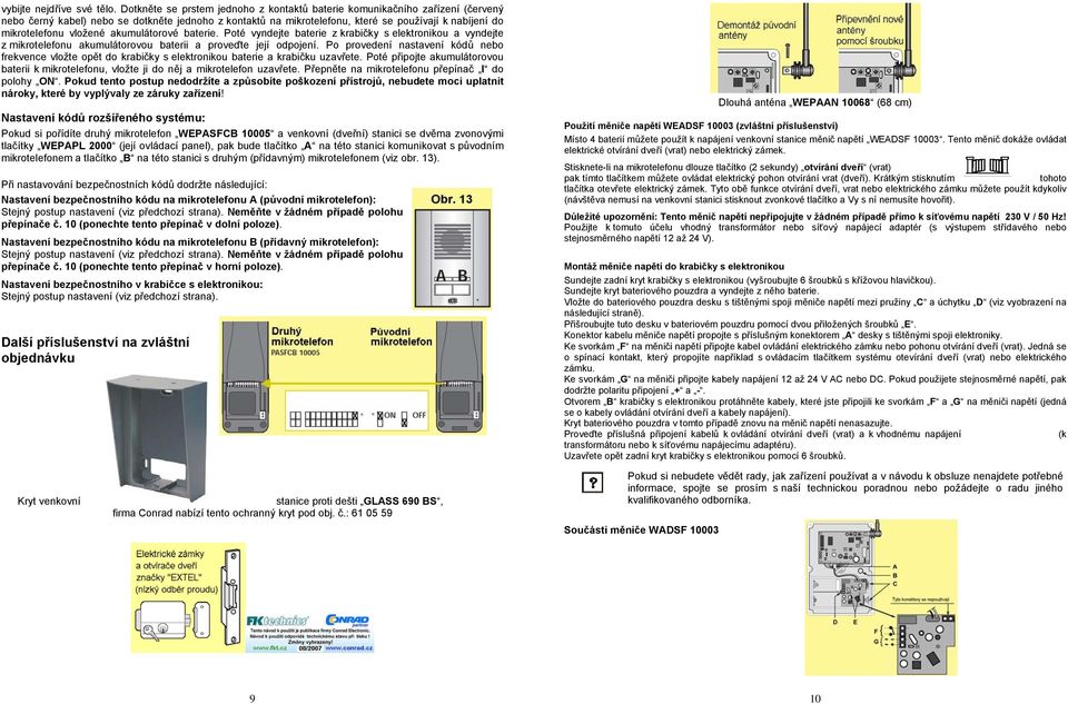 vložené akumulátorové baterie. Poté vyndejte baterie z krabičky s elektronikou a vyndejte z mikrotelefonu akumulátorovou baterii a proveďte její odpojení.