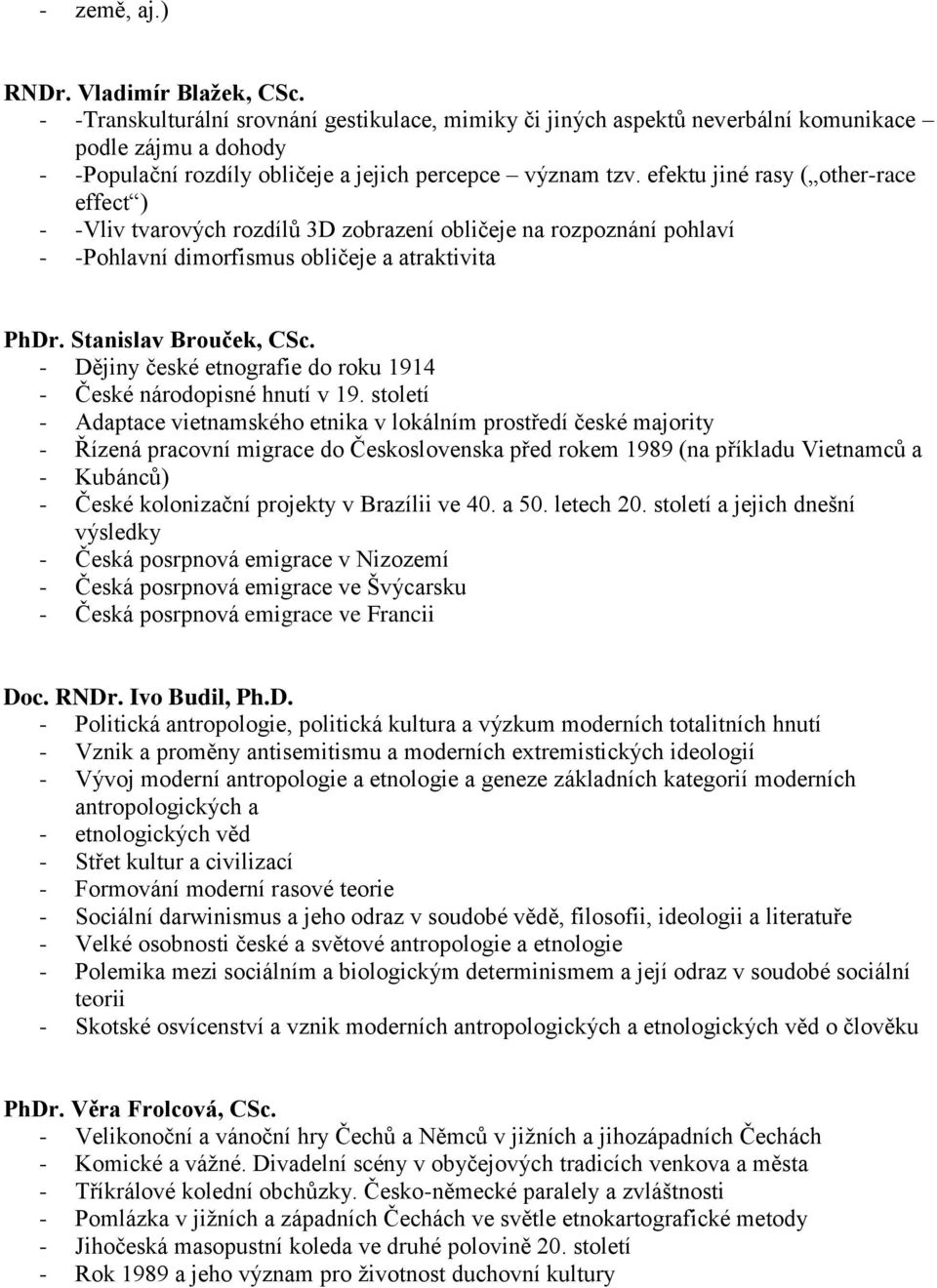 efektu jiné rasy ( other-race effect ) - -Vliv tvarových rozdílů 3D zobrazení obličeje na rozpoznání pohlaví - -Pohlavní dimorfismus obličeje a atraktivita PhDr. Stanislav Brouček, CSc.