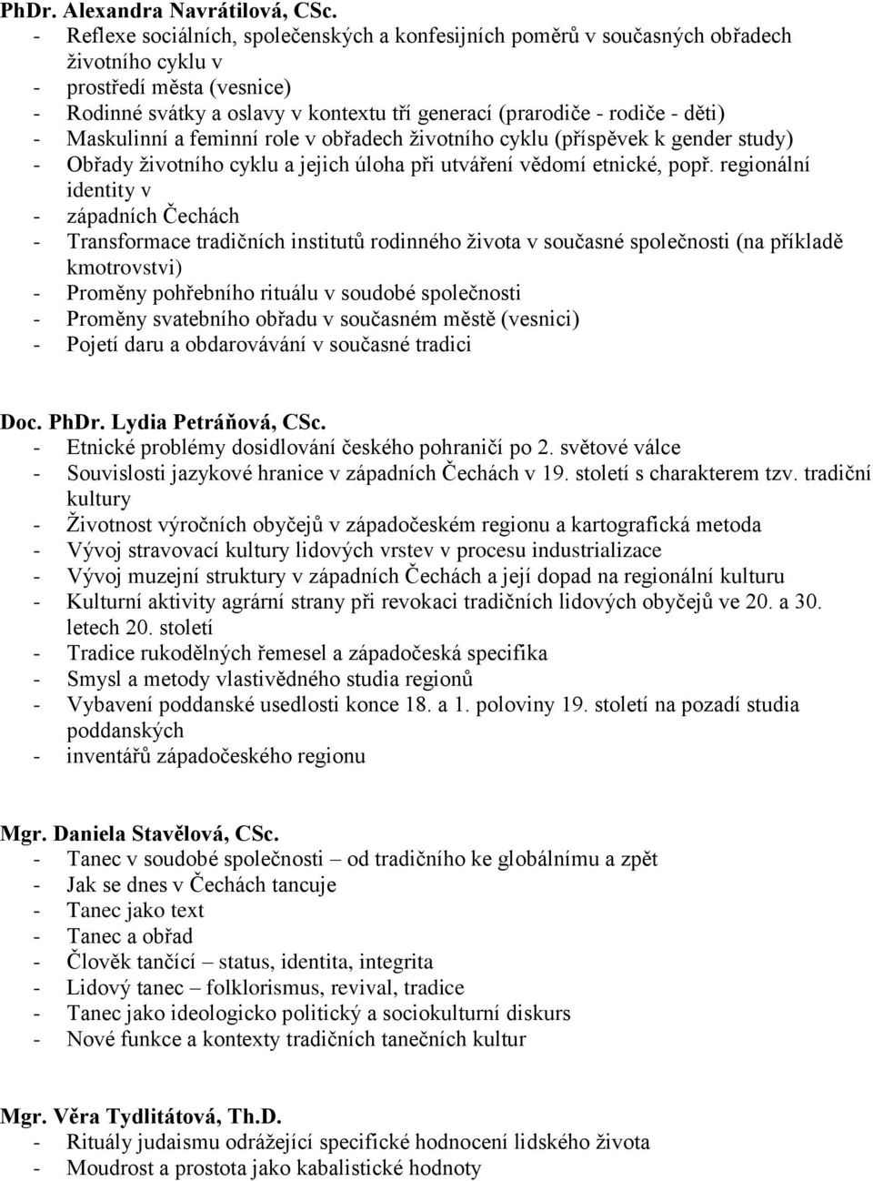 děti) - Maskulinní a feminní role v obřadech ţivotního cyklu (příspěvek k gender study) - Obřady ţivotního cyklu a jejich úloha při utváření vědomí etnické, popř.