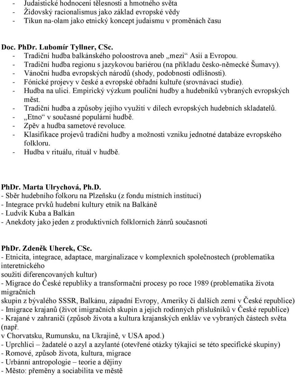 - Vánoční hudba evropských národů (shody, podobnosti odlišnosti). - Fónické projevy v české a evropské obřadní kultuře (srovnávací studie). - Hudba na ulici.