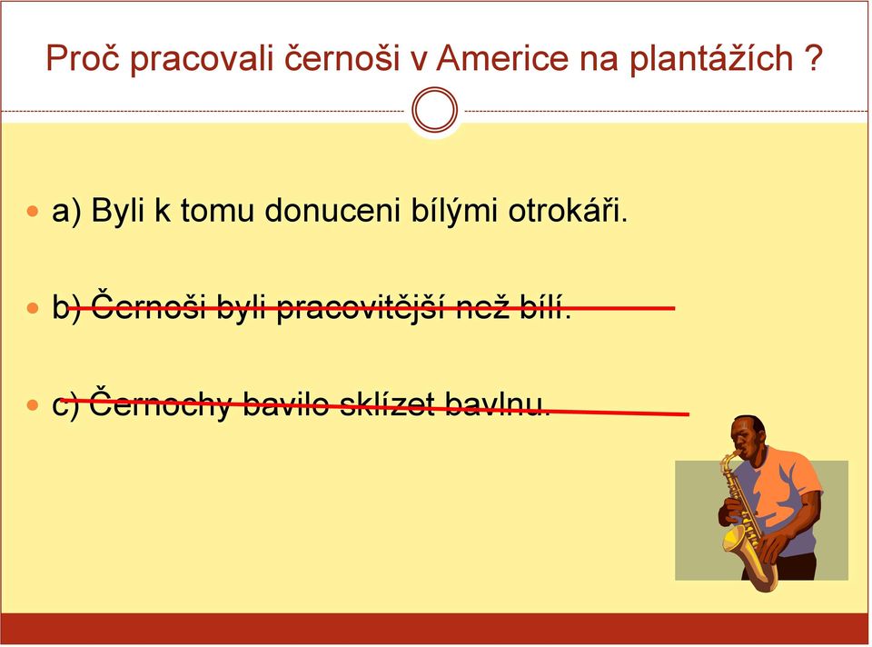 a) Byli k tomu donuceni bílými otrokáři.