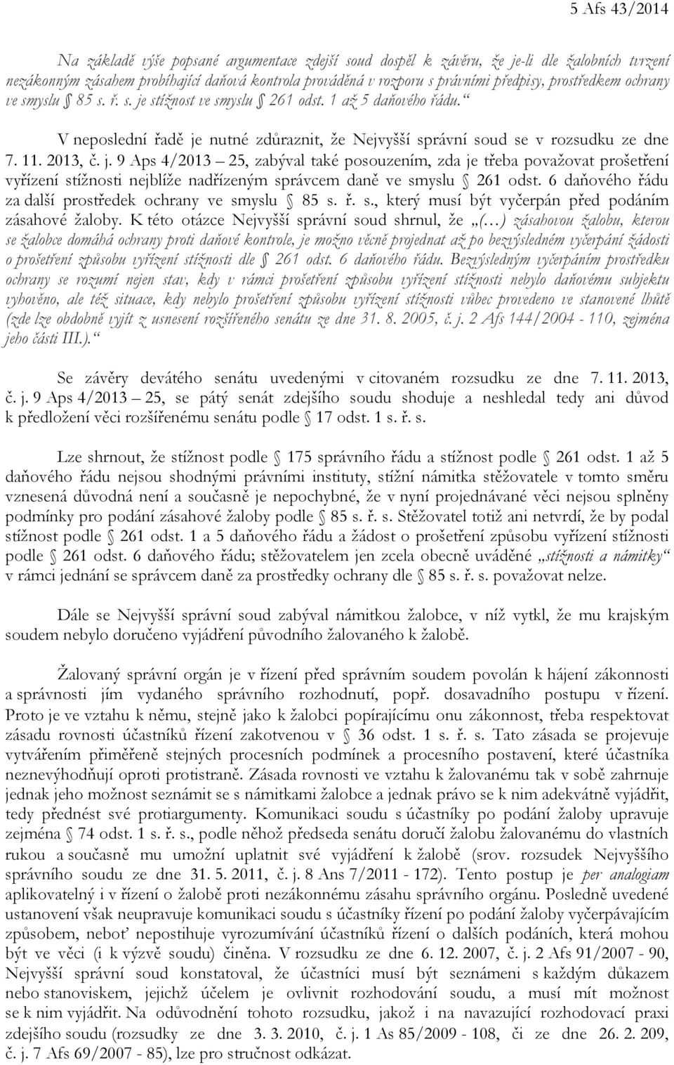 6 daňového řádu za další prostředek ochrany ve smyslu 85 s. ř. s., který musí být vyčerpán před podáním zásahové žaloby.