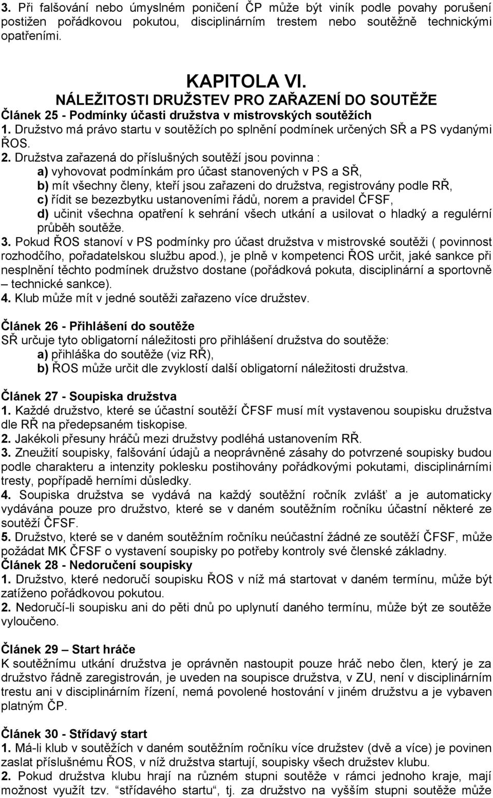 - Podmínky účasti družstva v mistrovských soutěžích 1. Družstvo má právo startu v soutěžích po splnění podmínek určených SŘ a PS vydanými ŘOS. 2.