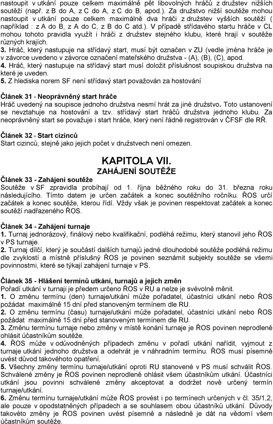 V případě střídavého startu hráče v CL mohou tohoto pravidla využít i hráči z družstev stejného klubu, které hrají v soutěže různých krajích. 3.