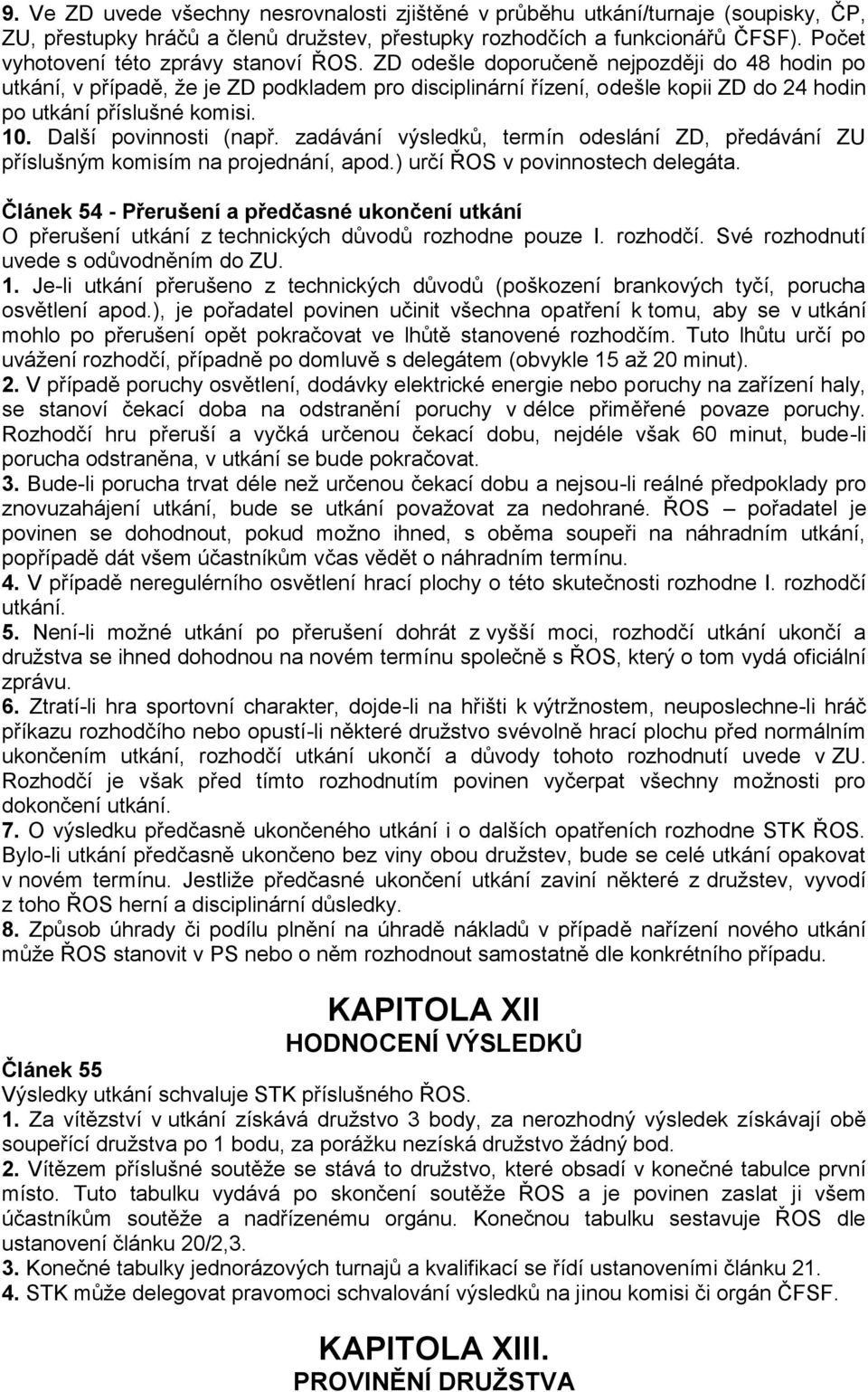 ZD odešle doporučeně nejpozději do 48 hodin po utkání, v případě, že je ZD podkladem pro disciplinární řízení, odešle kopii ZD do 24 hodin po utkání příslušné komisi. 10. Další povinnosti (např.