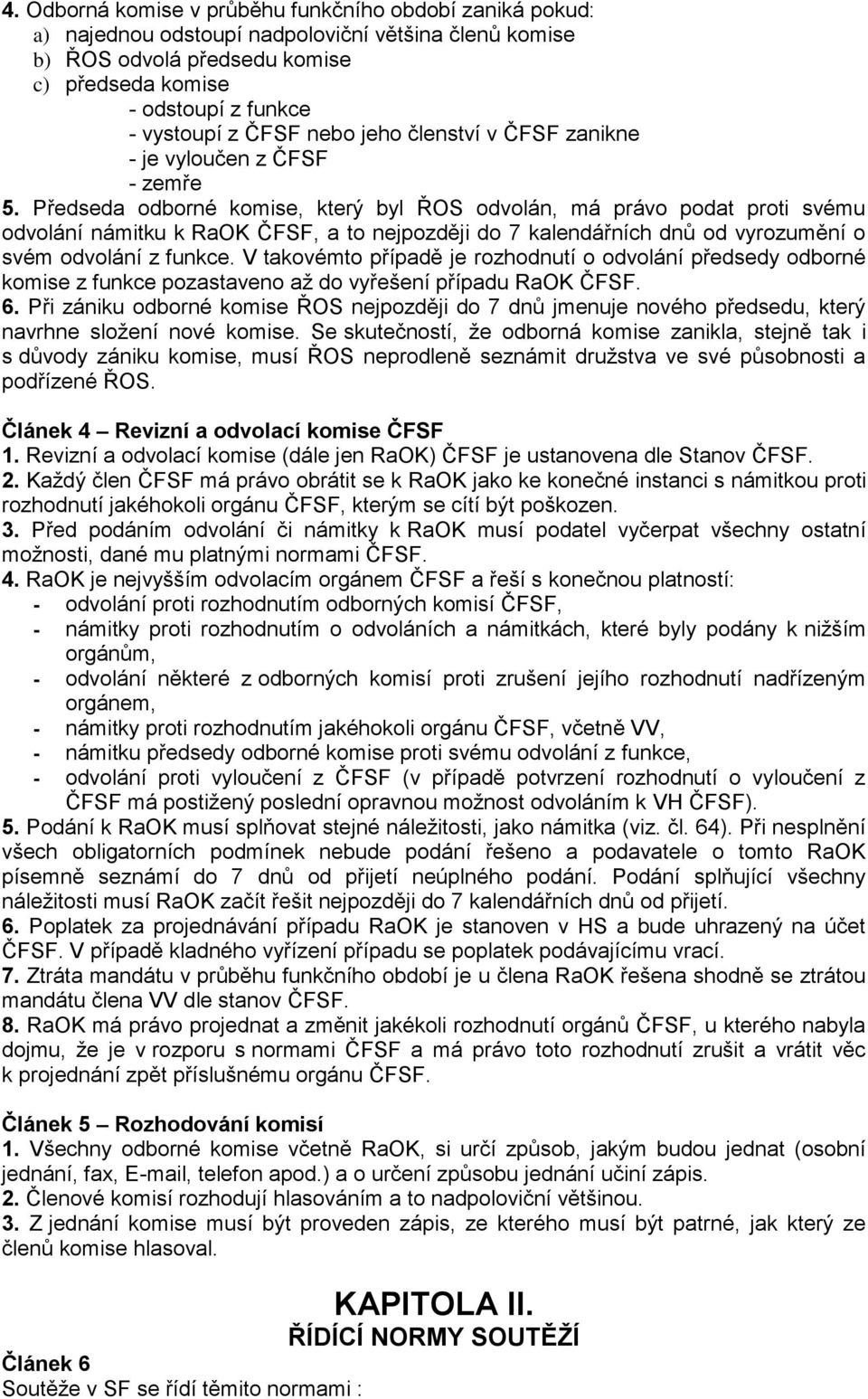 Předseda odborné komise, který byl ŘOS odvolán, má právo podat proti svému odvolání námitku k RaOK ČFSF, a to nejpozději do 7 kalendářních dnů od vyrozumění o svém odvolání z funkce.