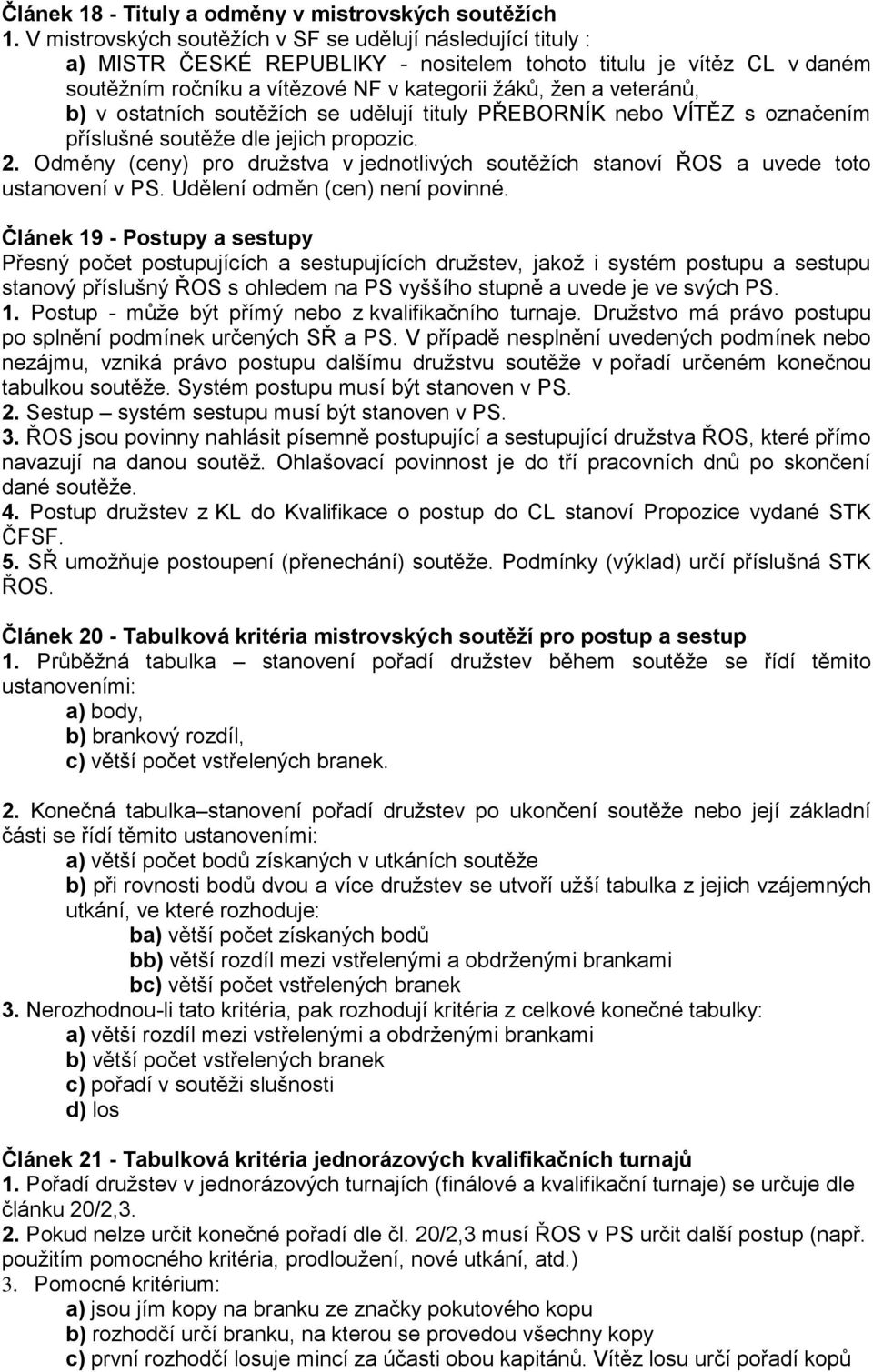 b) v ostatních soutěžích se udělují tituly PŘEBORNÍK nebo VÍTĚZ s označením příslušné soutěže dle jejich propozic. 2.