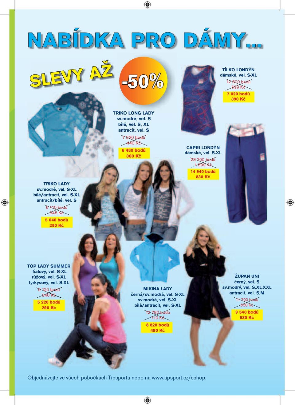 S-XL 28 700 bodù 1 599 Kè 14 940 bodù 830 Kè TOP LADY SUMMER fialový, vel. S-XL rùžový, vel. S-XL tyrkysový, vel. S-XL 6 120 bodù 340 Kè 5 220 bodù 290 Kè MIKINA LADY èerná/sv.modrá, vel. S-XL sv.