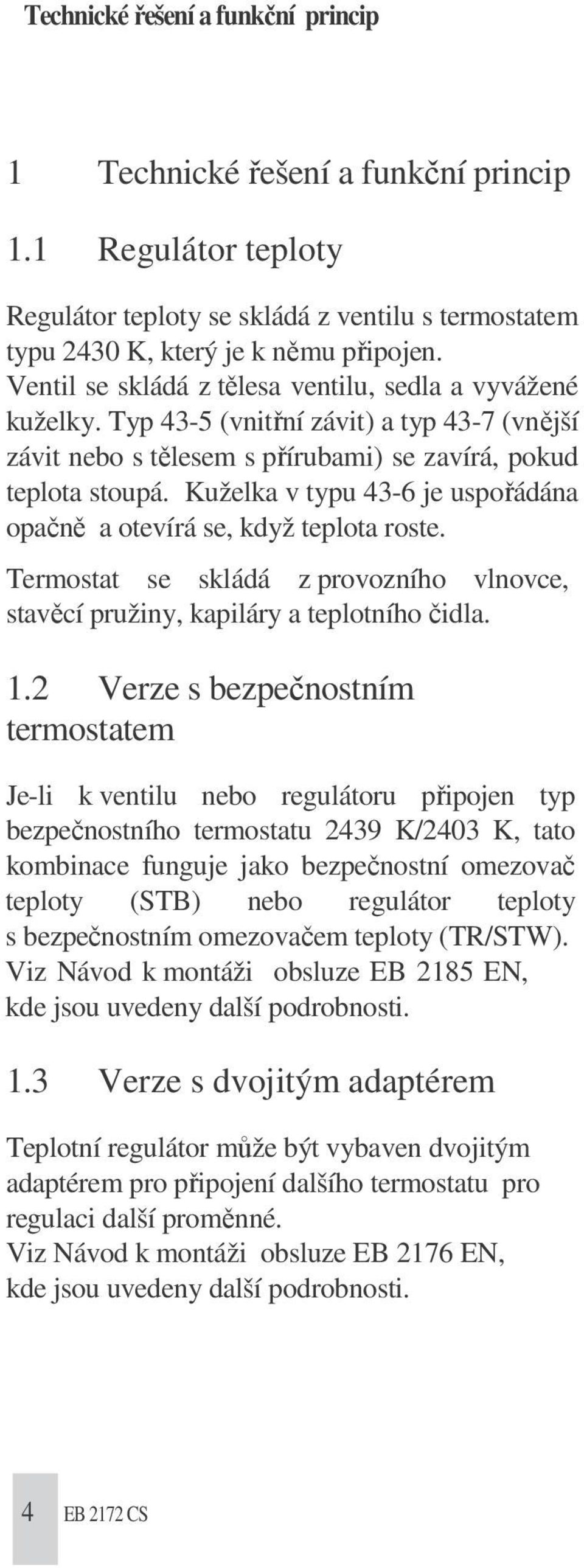 Kuželka v typu 43-6 je uspořádána opačně a otevírá se, když teplota roste. Termostat se skládá z provozního vlnovce, stavěcí pružiny, kapiláry a teplotního čidla. 1.