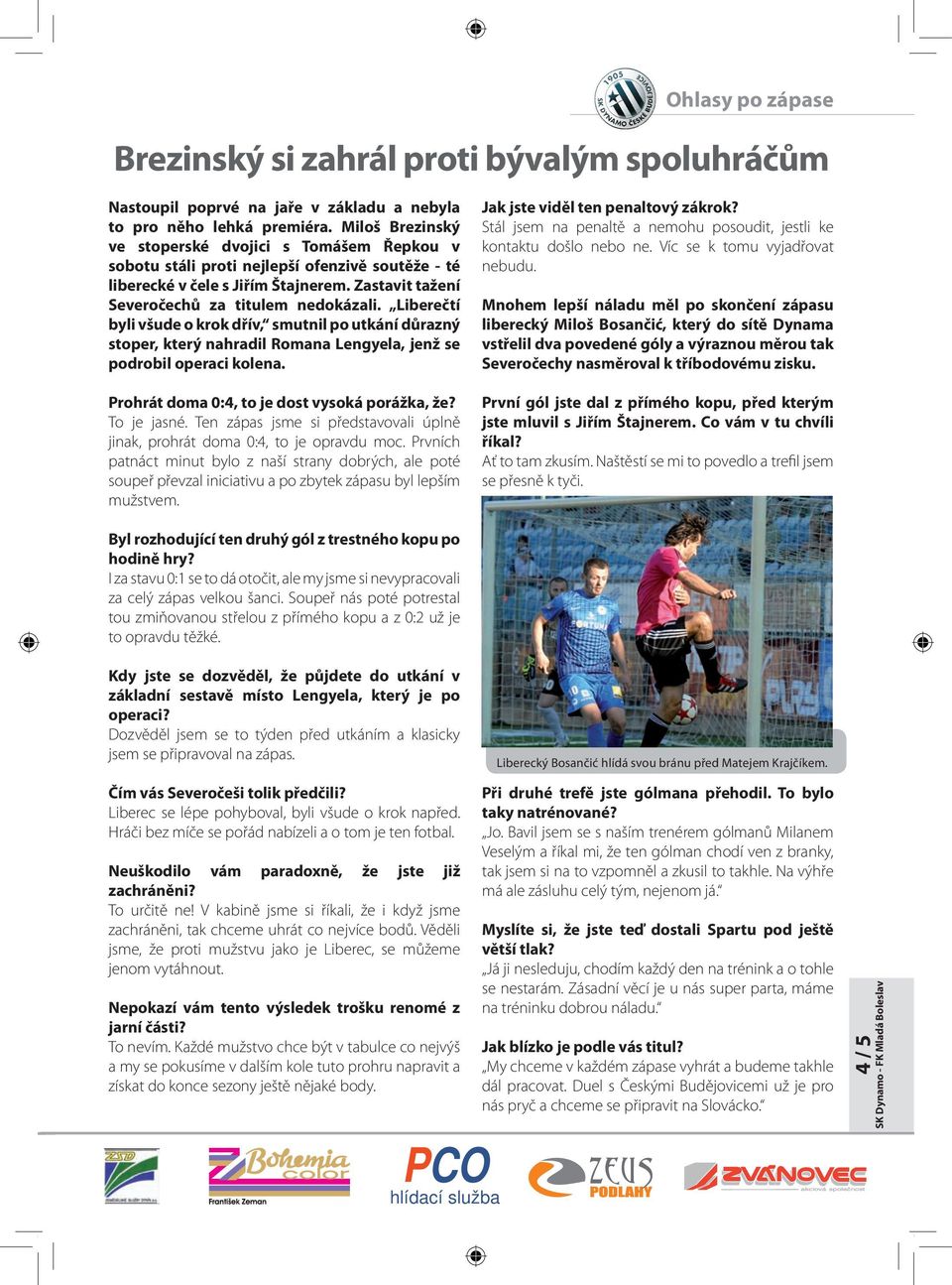 Liberečtí byli všude o krok dřív, smutnil po utkání důrazný stoper, který nahradil Romana Lengyela, jenž se podrobil operaci kolena. Prohrát doma :4, to je dost vysoká porážka, že? To je jasné.