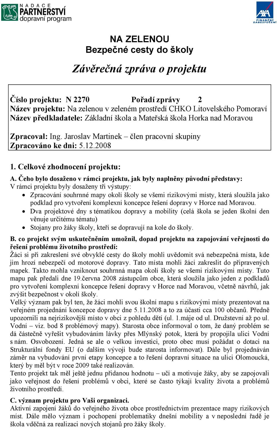 Čeho bylo dosaženo v rámci projektu, jak byly naplněny původní představy: V rámci projektu byly dosaženy tři výstupy: Zpracování souhrnné mapy okolí školy se všemi rizikovými místy, která sloužila