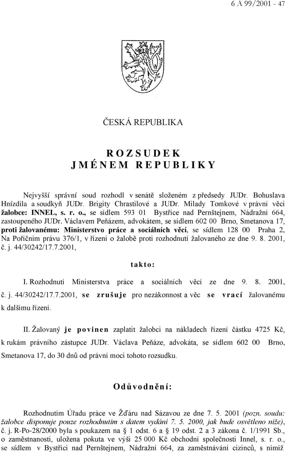 Václavem Peňázem, advokátem, se sídlem 602 00 Brno, Smetanova 17, proti žalovanému: Ministerstvo práce a sociálních věcí, se sídlem 128 00 Praha 2, Na Poříčním právu 376/1, v řízení o žalobě proti