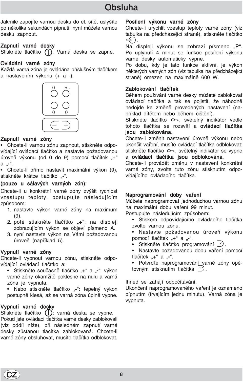 0 0 Zapnutí varné zóny Chcete-li varnou zónu zapnout, stiskněte odpovídající ovládací tlačítko a nastavte požadovanou úroveň výkonu (od 0 do 9) pomocí tlačítek + a -.