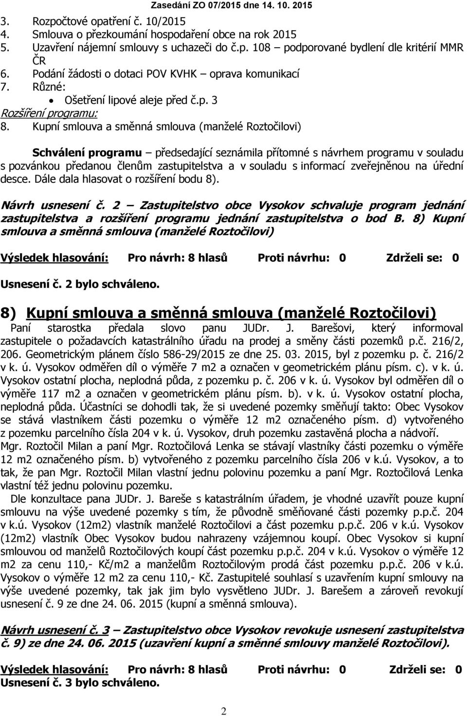 Kupní smlouva a směnná smlouva (manželé Roztočilovi) Schválení programu předsedající seznámila přítomné s návrhem programu v souladu s pozvánkou předanou členům zastupitelstva a v souladu s informací