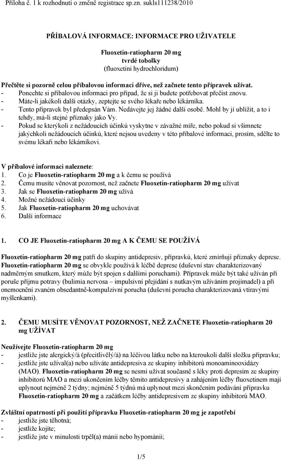 tento přípravek užívat. - Ponechte si příbalovou informaci pro případ, že si ji budete potřebovat přečíst znovu. - Máte-li jakékoli další otázky, zeptejte se svého lékaře nebo lékárníka.