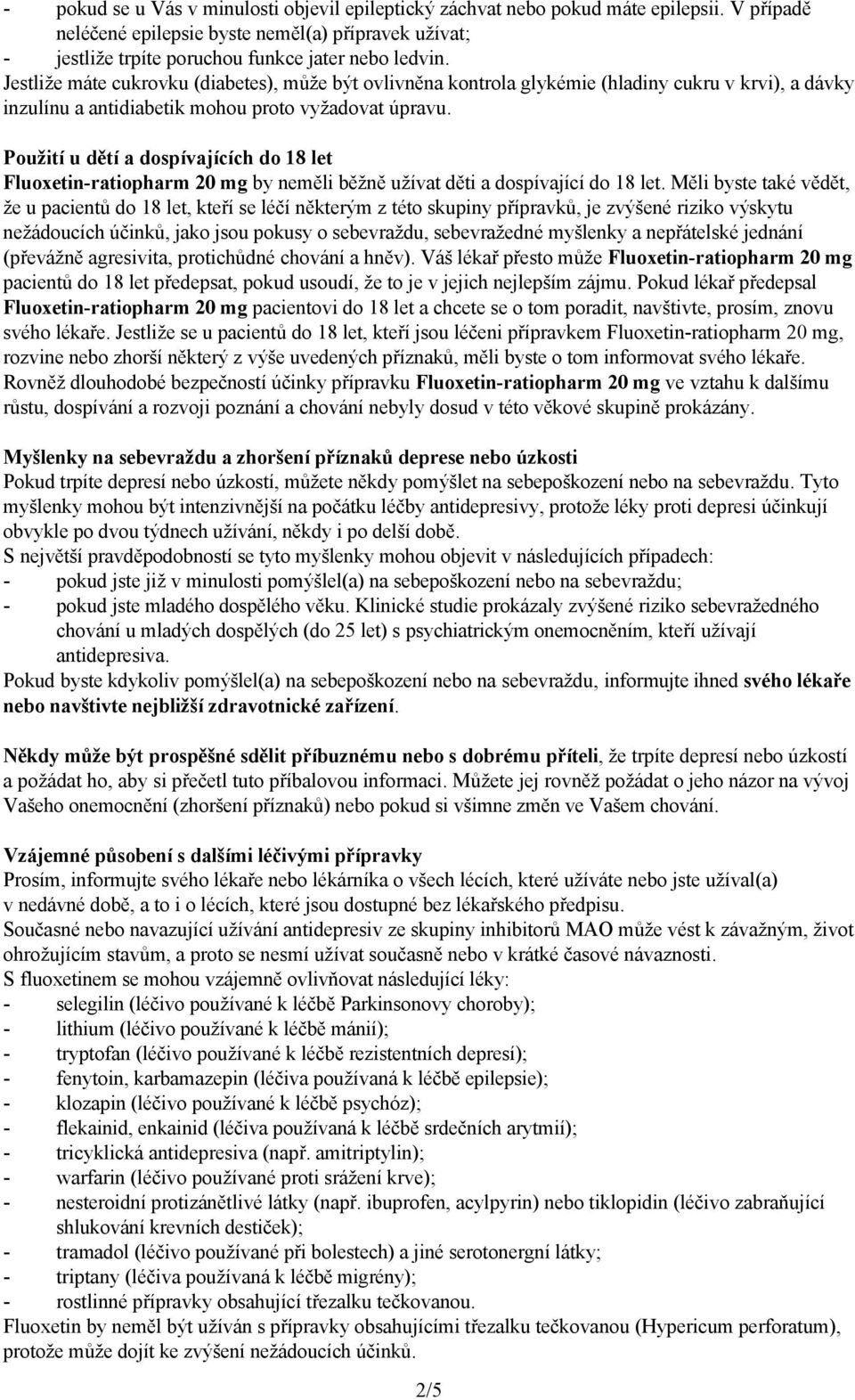 Použití u dětí a dospívajících do 18 let Fluoxetin-ratiopharm 20 mg by neměli běžně užívat děti a dospívající do 18 let.