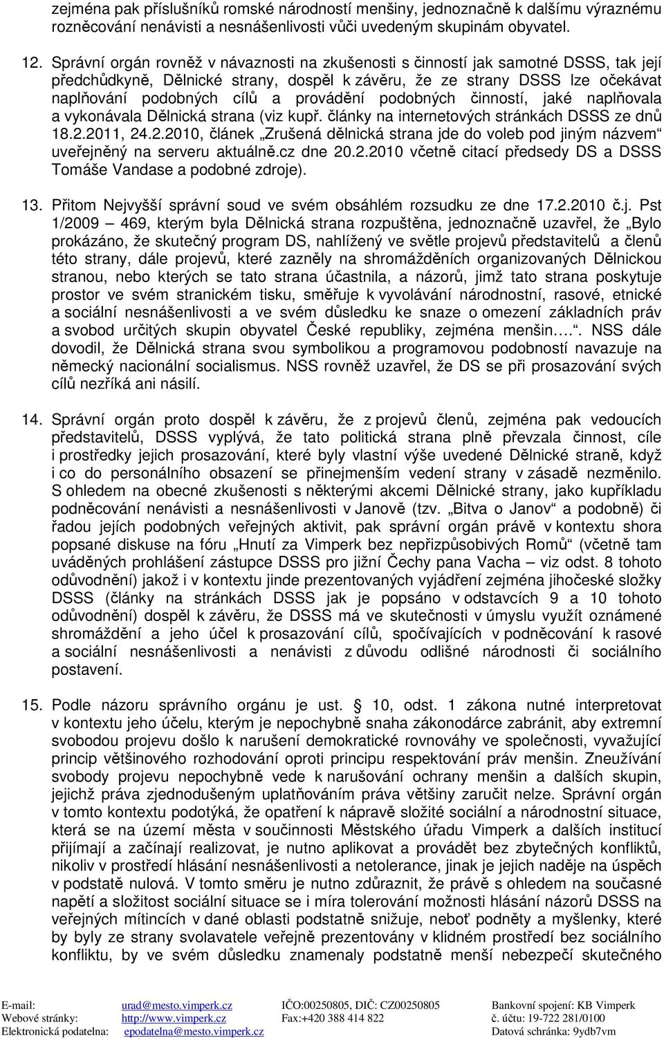 provádění podobných činností, jaké naplňovala a vykonávala Dělnická strana (viz kupř. články na internetových stránkách DSSS ze dnů 18.2.