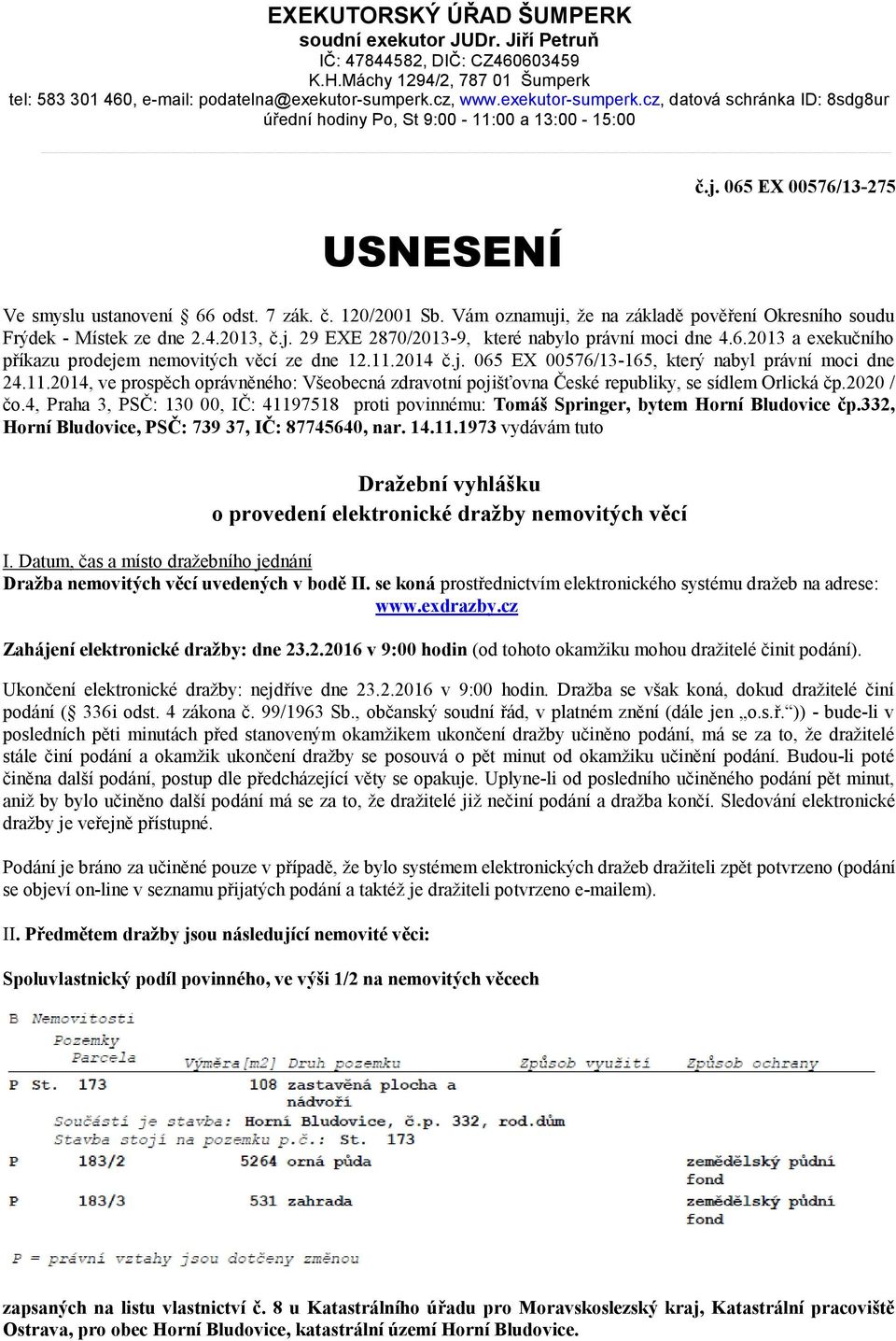 Vám oznamuji, že na základě pověření Okresního soudu Frýdek - Místek ze dne 2.4.2013, č.j. 29 EXE 2870/2013-9, které nabylo právní moci dne 4.6.