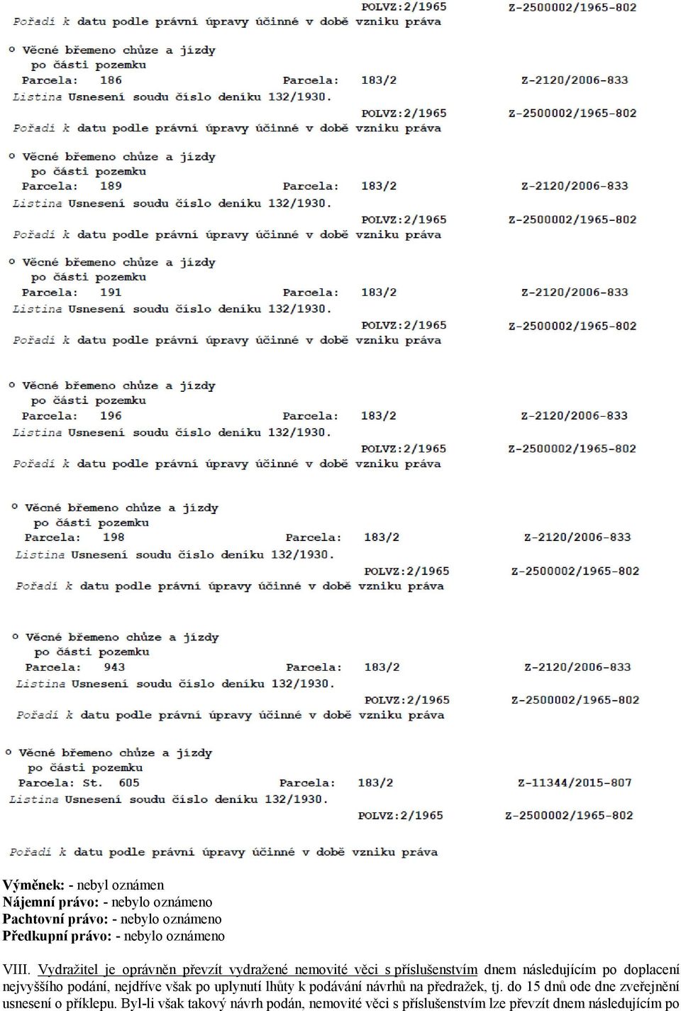 Vydražitel je oprávněn převzít vydražené nemovité věci s příslušenstvím dnem následujícím po doplacení nejvyššího