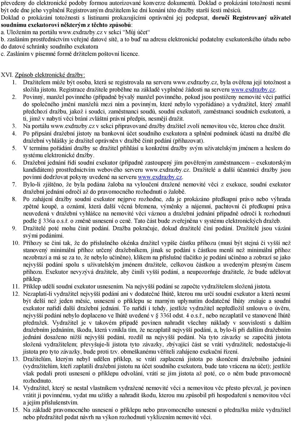 Doklad o prokázání totožnosti s listinami prokazujícími oprávnění jej podepsat, doručí Registrovaný uživatel soudnímu exekutorovi některým z těchto způsobů: a. Uložením na portálu www.exdrazby.