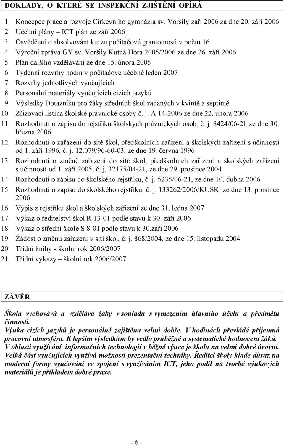 Týdenní rozvrhy hodin v počítačové učebně leden 2007 7. Rozvrhy jednotlivých vyučujících 8. Personální materiály vyučujících cizích jazyků 9.