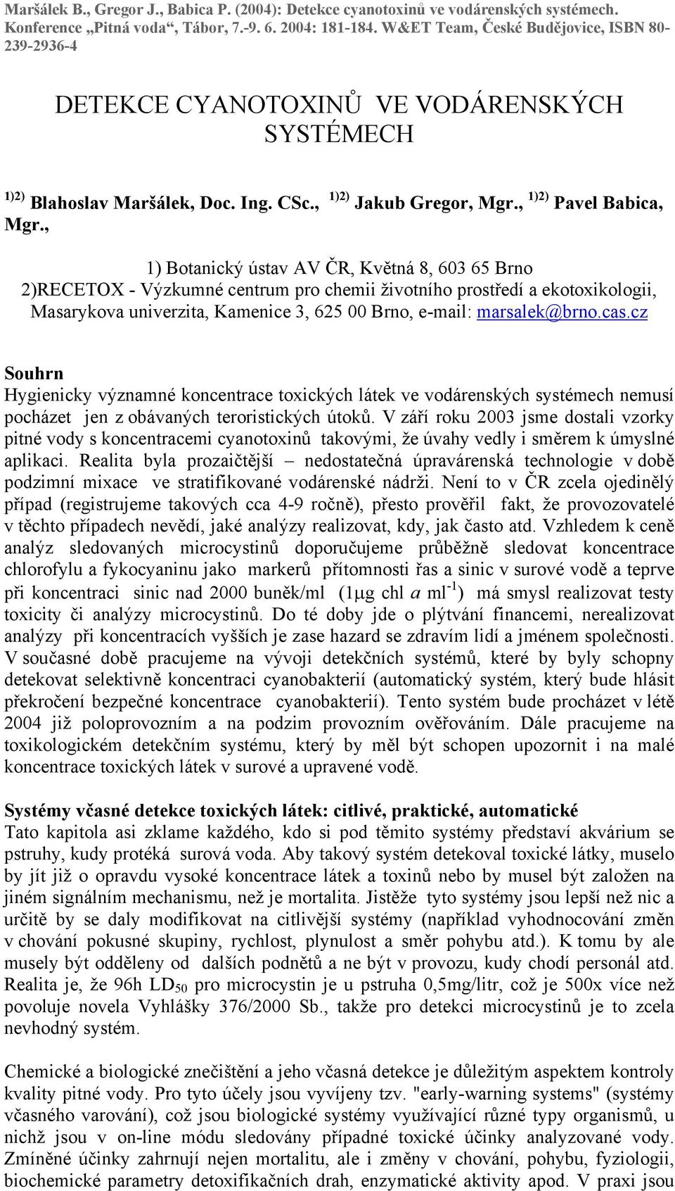 cas.cz Souhrn Hygienicky významné koncentrace toxických látek ve vodárenských systémech nemusí pocházet jen z obávaných teroristických útoků.