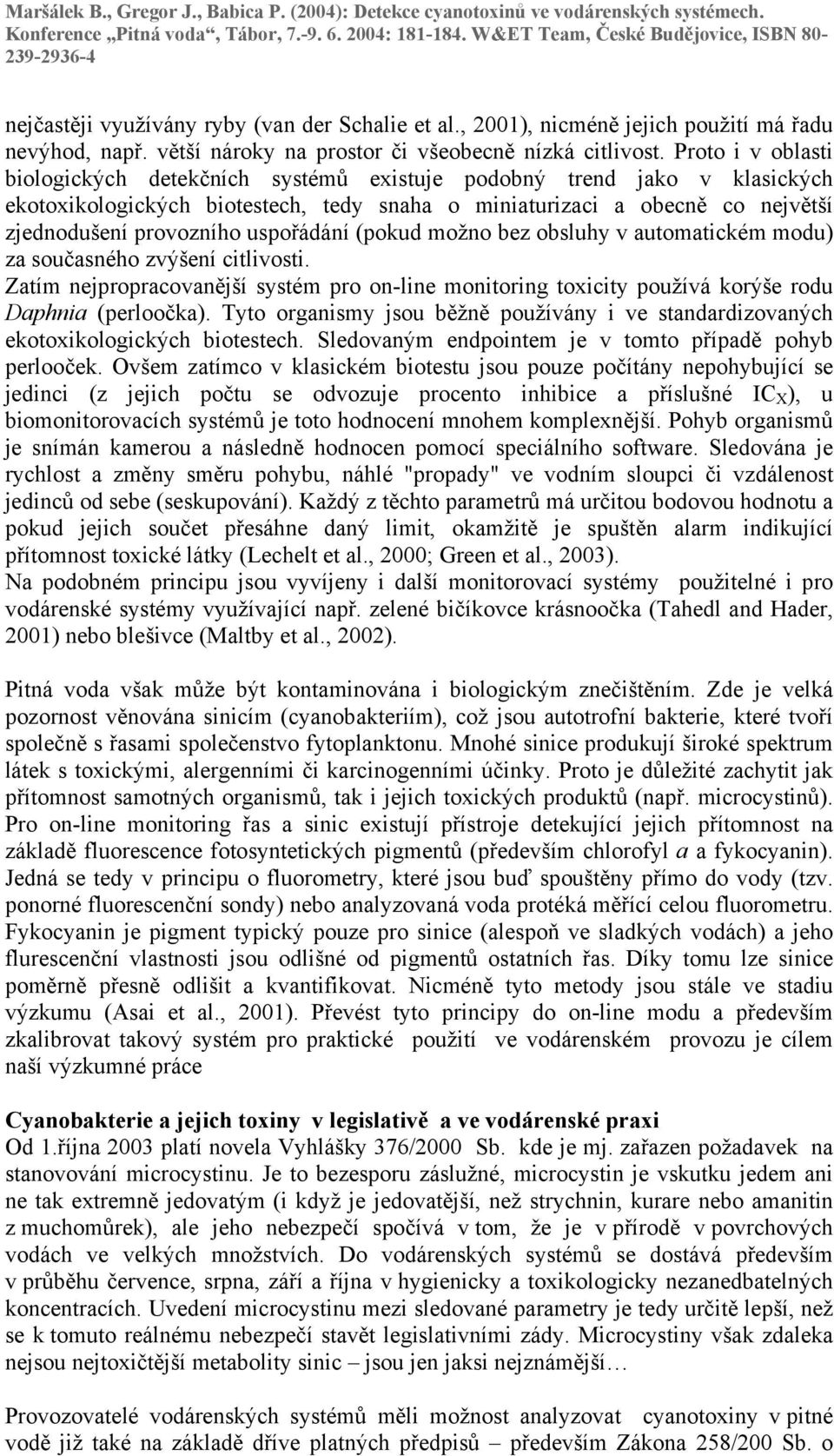 uspořádání (pokud možno bez obsluhy v automatickém modu) za současného zvýšení citlivosti. Zatím nejpropracovanější systém pro on-line monitoring toxicity používá korýše rodu Daphnia (perloočka).