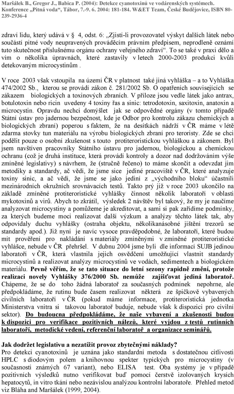 To se také v praxi dělo a vím o několika úpravnách, které zastavily v letech 2000-2003 produkci kvůli detekovaným microcystinům.