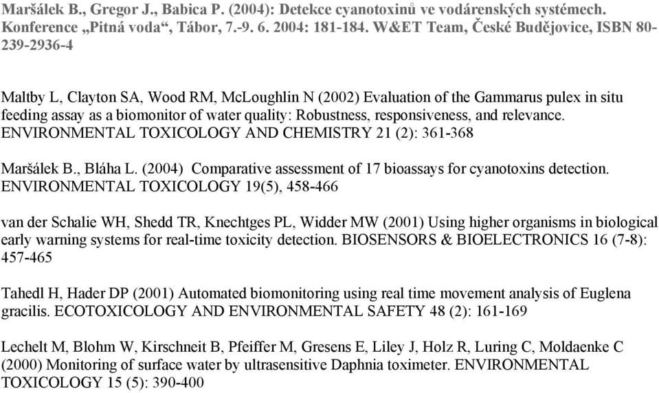 ENVIRONMENTAL TOXICOLOGY 19(5), 458-466 van der Schalie WH, Shedd TR, Knechtges PL, Widder MW (2001) Using higher organisms in biological early warning systems for real-time toxicity detection.