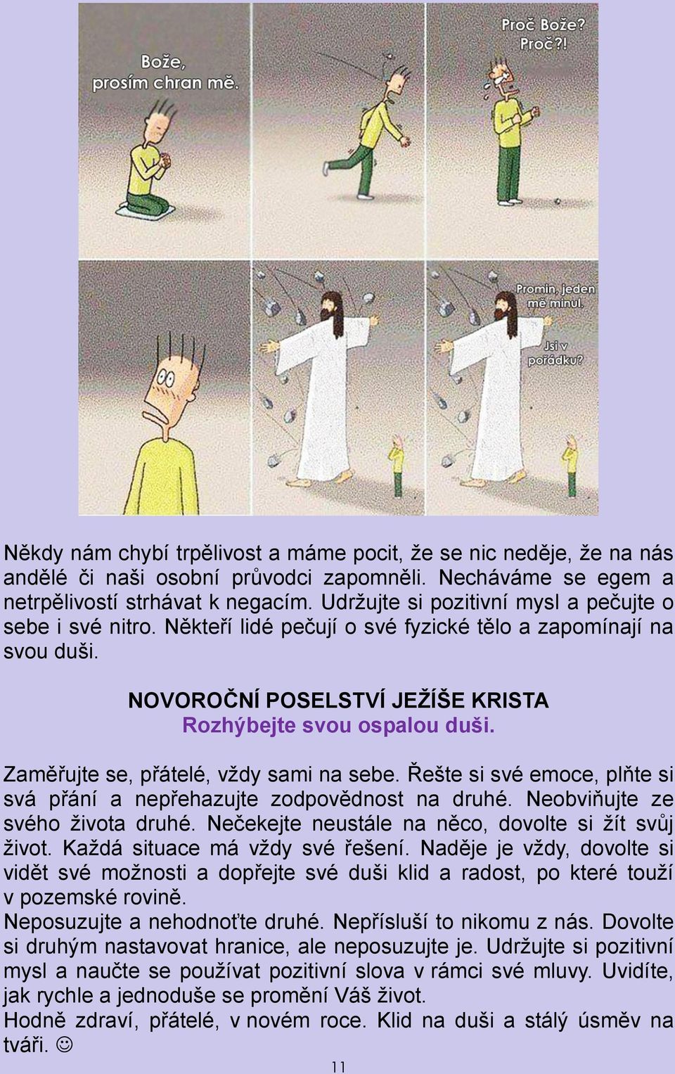 Zaměřujte se, přátelé, vždy sami na sebe. Řešte si své emoce, plňte si svá přání a nepřehazujte zodpovědnost na druhé. Neobviňujte ze svého života druhé.