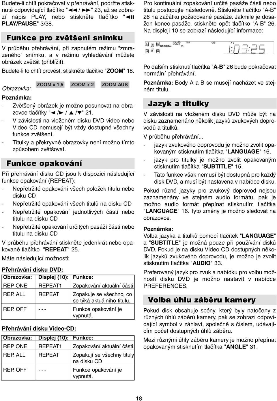 Budete-li to chtít provést, stiskněte tlačítko "ZOOM" 18. Obrazovka: ZOOM x 1,5 ZOOM x 2 ZOOM AUS Poznámka: - Zvětšený obrázek je možno posunovat na obrazovce tlačítky "2 /3 / 5 / " 21.
