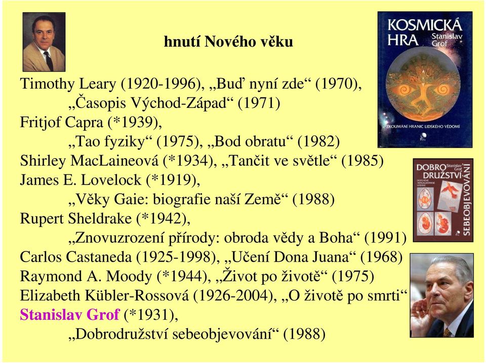 Lovelock (*1919), Věky Gaie: biografie naší Země (1988) Rupert Sheldrake (*1942), Znovuzrození přírody: obroda vědy a Boha (1991) Carlos