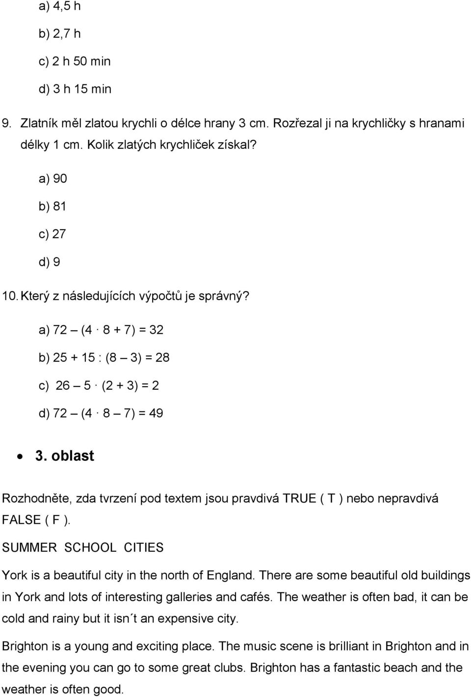 oblast Rozhodněte, zda tvrzení pod textem jsou pravdivá TRUE ( T ) nebo nepravdivá FALSE ( F ). SUMMER SCHOOL CITIES York is a beautiful city in the north of England.