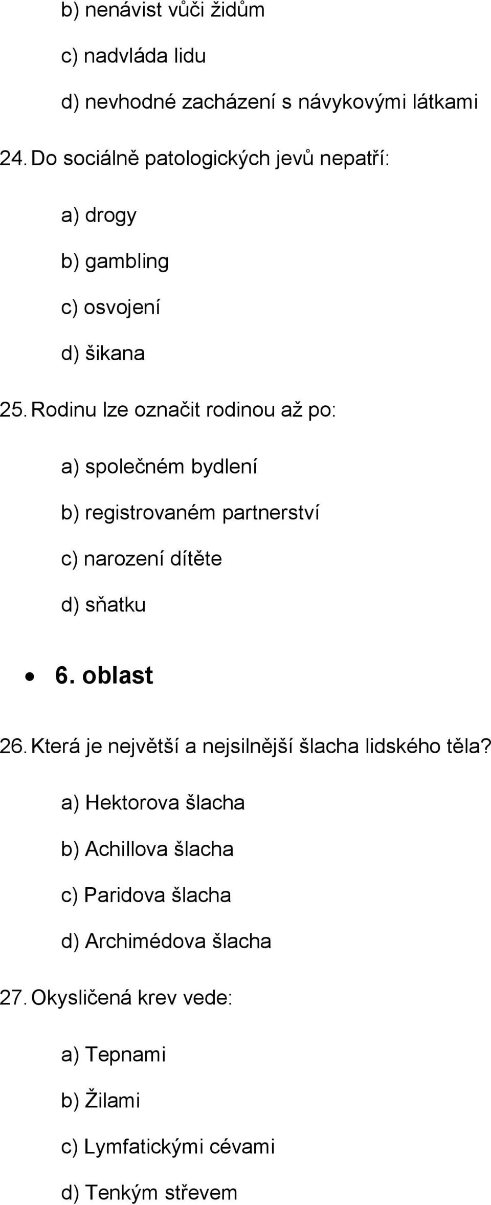 Rodinu lze označit rodinou až po: a) společném bydlení b) registrovaném partnerství c) narození dítěte d) sňatku 6. oblast 26.