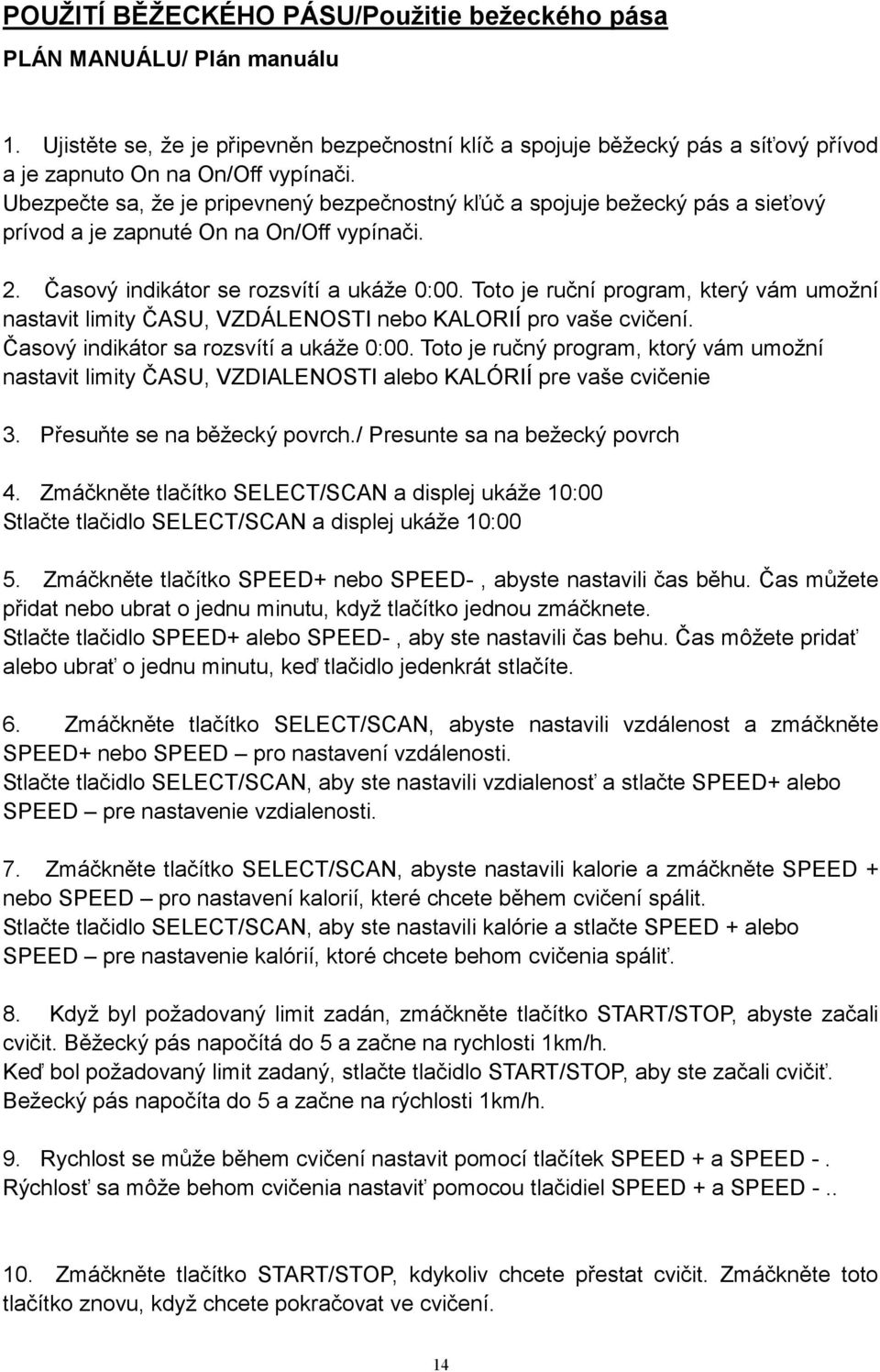 Toto je ruční program, který vám umožní nastavit limity ČASU, VZDÁLENOSTI nebo KALORIÍ pro vaše cvičení. Časový indikátor sa rozsvítí a ukáže 0:00.