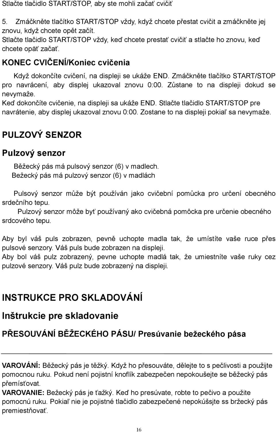 Zmáčkněte tlačítko START/STOP pro navrácení, aby displej ukazoval znovu 0:00. Zůstane to na displeji dokud se nevymaže. Keď dokončíte cvičenie, na displeji sa ukáže END.
