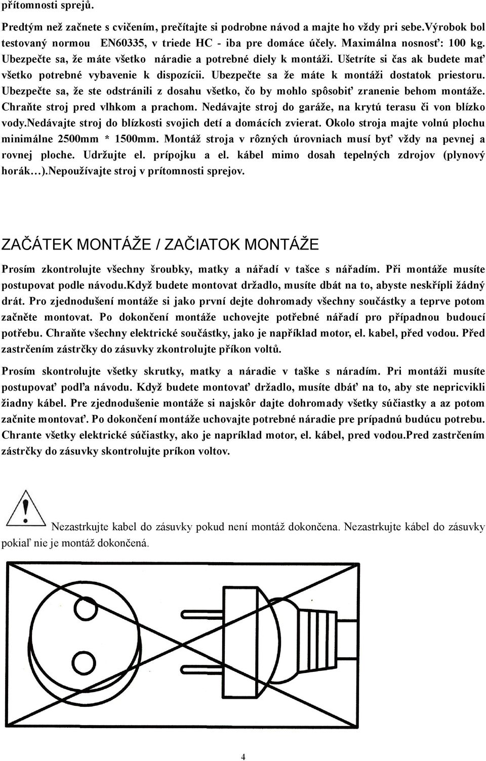 Ubezpečte sa že máte k montáži dostatok priestoru. Ubezpečte sa, že ste odstránili z dosahu všetko, čo by mohlo spôsobiť zranenie behom montáže. Chraňte stroj pred vlhkom a prachom.