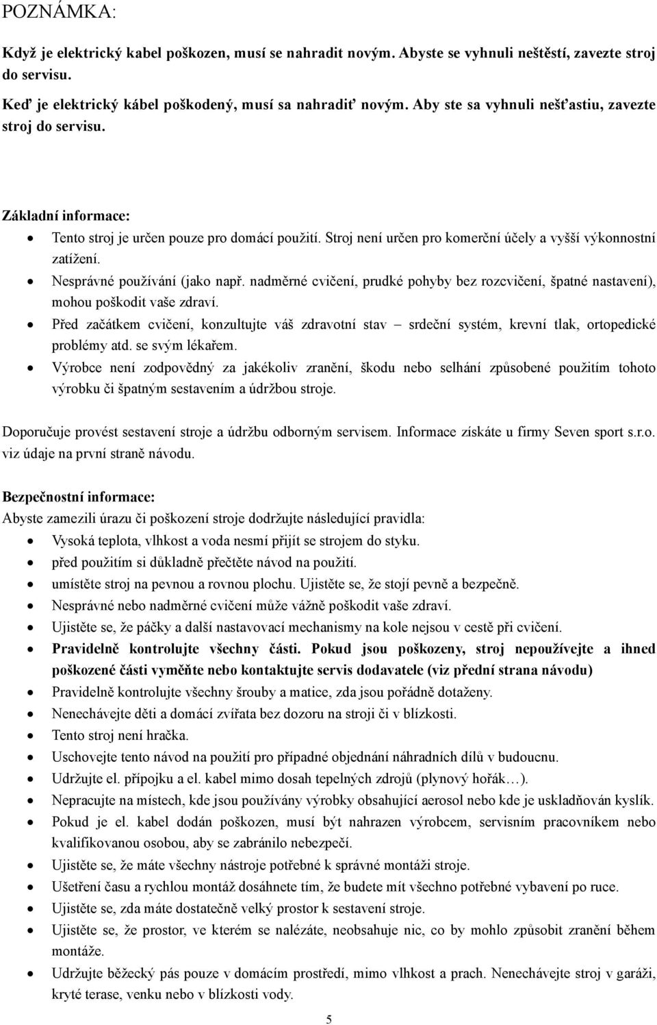 Nesprávné používání (jako např. nadměrné cvičení, prudké pohyby bez rozcvičení, špatné nastavení), mohou poškodit vaše zdraví.