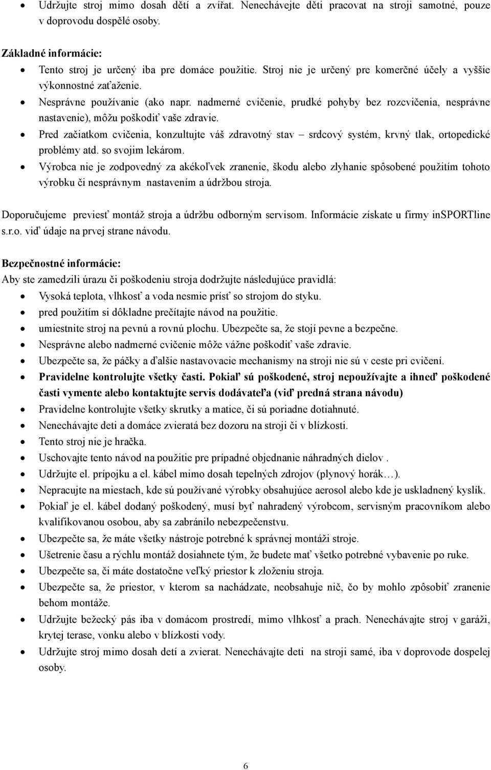 nadmerné cvičenie, prudké pohyby bez rozcvičenia, nesprávne nastavenie), môžu poškodiť vaše zdravie.