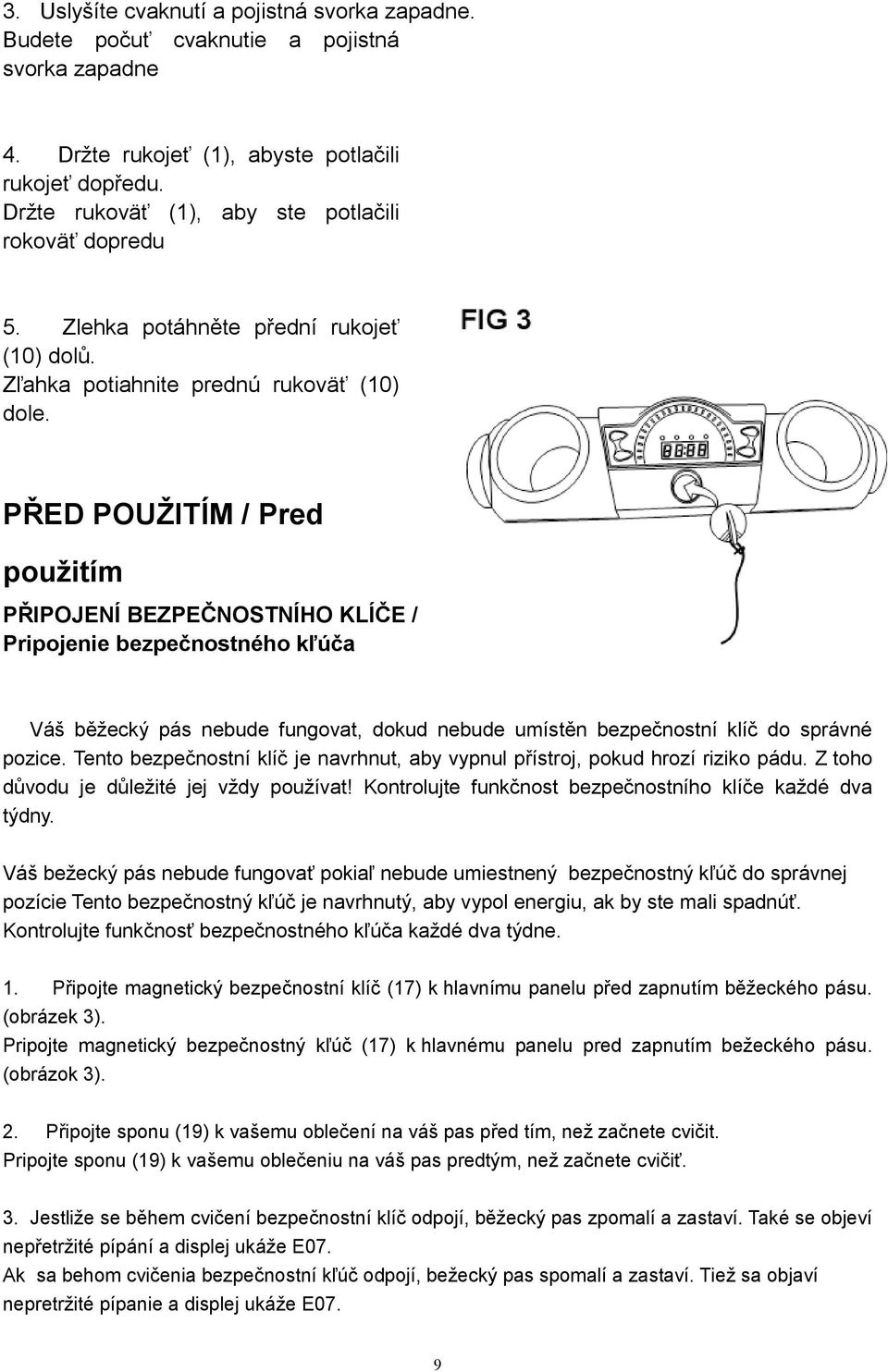 PŘED POUŽITÍM / Pred použitím PŘIPOJENÍ BEZPEČNOSTNÍHO KLÍČE / Pripojenie bezpečnostného kľúča Váš běžecký pás nebude fungovat, dokud nebude umístěn bezpečnostní klíč do správné pozice.
