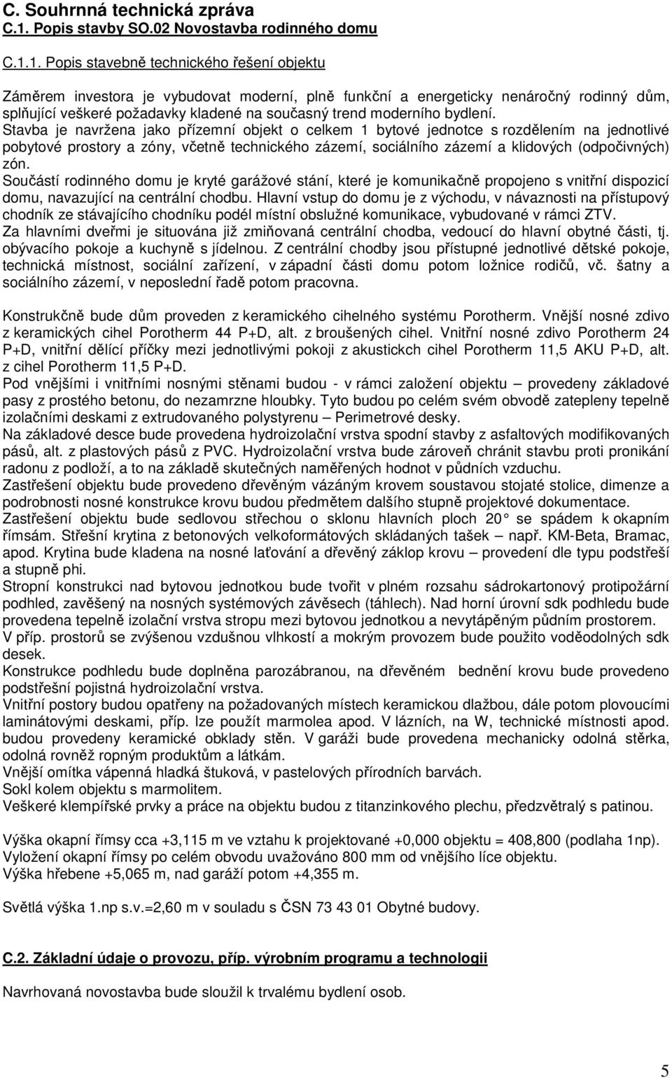 1. Popis stavebně technického řešení objektu Záměrem investora je vybudovat moderní, plně funkční a energeticky nenáročný rodinný dům, splňující veškeré požadavky kladené na současný trend moderního