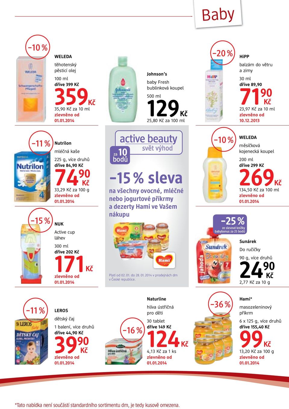 2013 11 % 15 % Nutrilon mléčná kaše 225 g, více druhů dříve 84,90 74 90 33,29 za 100 g NUK Active cup láhev 300 ml dříve 202 171 za 10 bodů 15 % sleva na všechny ovocné, mléčné nebo jogurtové příkrmy