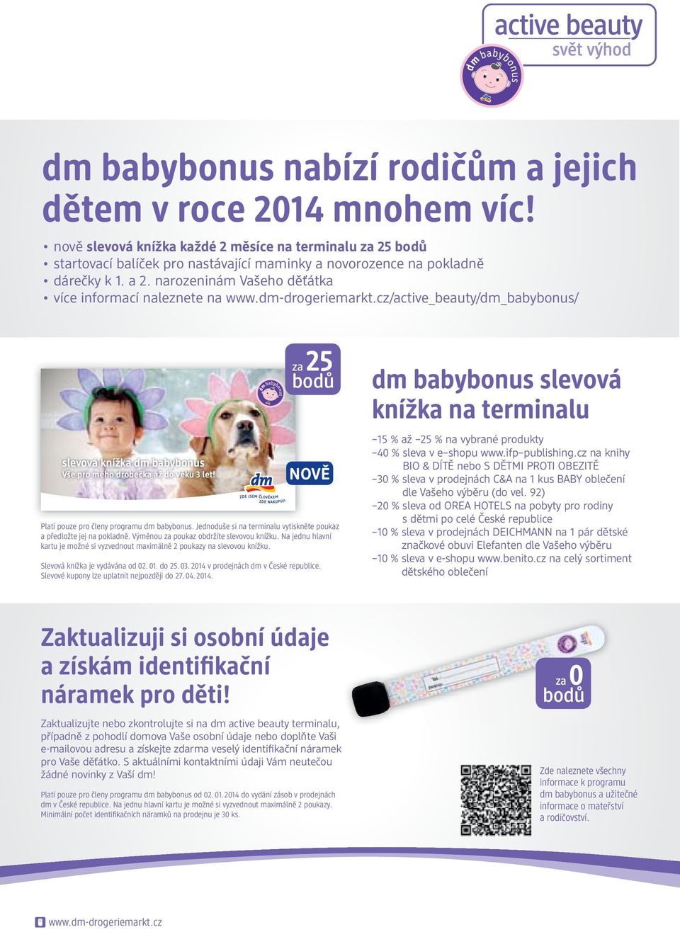 narozeninám Vašeho děťátka více informací naleznete na www.dm-drogeriemarkt.cz/active_beauty/dm_babybonus/ LEDEN/ÚNOR 2014 1. série slevová knížka dm babybonus Vše pro mého drobečka až do věku 3 let!