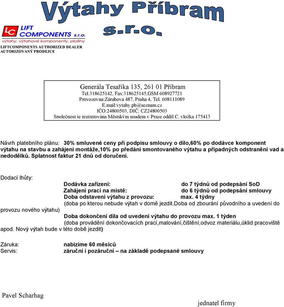Dodací lhůty: Dodávka zařízení: do 7 týdnů od podepsání SoD Zahájení prací na místě: do 6 týdnů od podepsání smlouvy Doba odstavení výtahu z provozu: max.